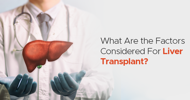 what are the factors considered for liver transplant