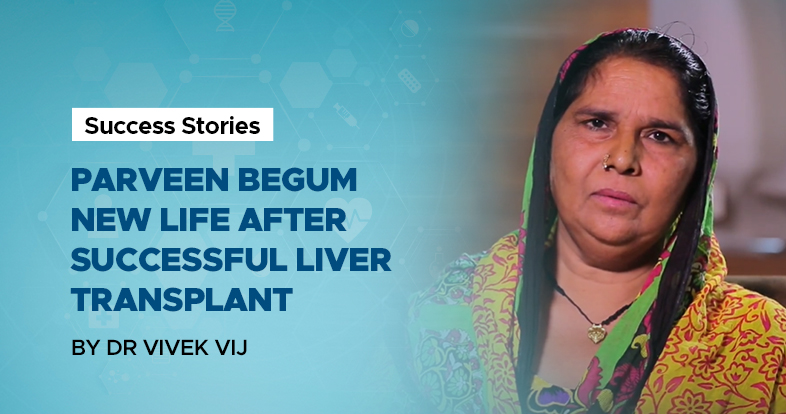 parveen begum new life after successful liver transplant by dr vivek vij