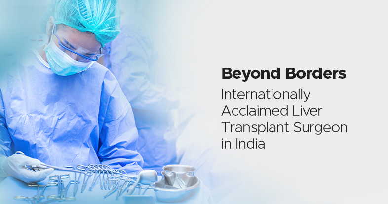 Internationally Acclaimed Liver Transplant Surgeon in India