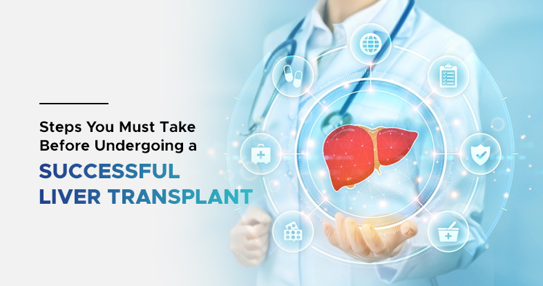 steps you must take before undergoing a successful liver transplant